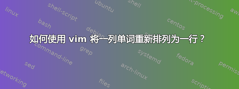 如何使用 vim 将一列单词重新排列为一行？