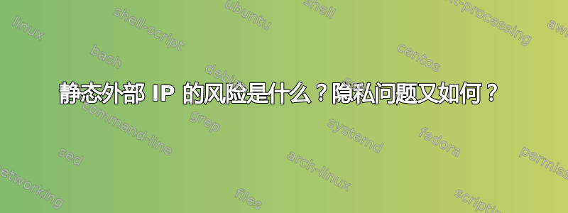 静态外部 IP 的风险是什么？隐私问题又如何？