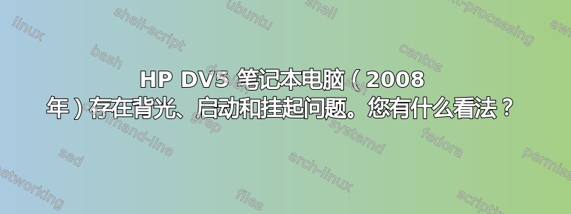 HP DV5 笔记本电脑（2008 年）存在背光、启动和挂起问题。您有什么看法？