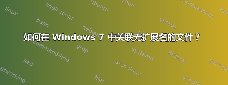 如何在 Windows 7 中关联无扩展名的文件？