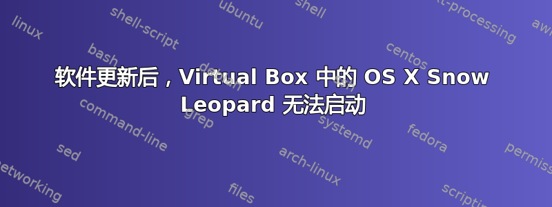 软件更新后，Virtual Box 中的 OS X Snow Leopard 无法启动