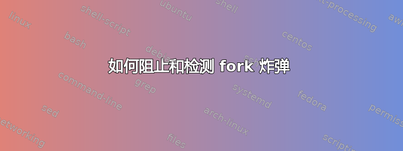 如何阻止和检测 fork 炸弹