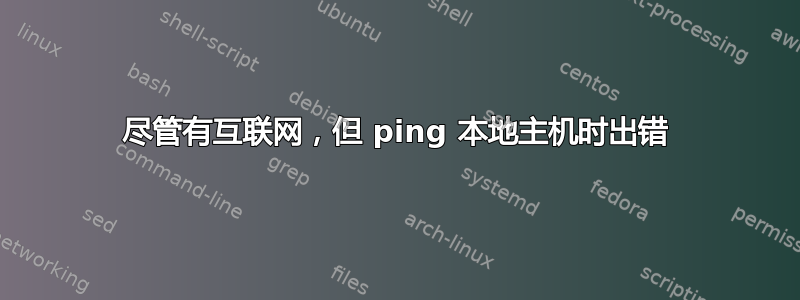 尽管有互联网，但 ping 本地主机时出错