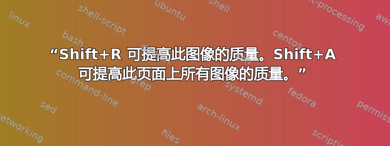 “Shift+R 可提高此图像的质量。Shift+A 可提高此页面上所有图像的质量。”