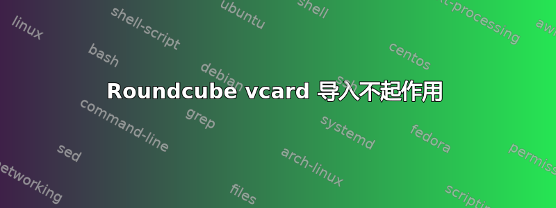 Roundcube vcard 导入不起作用