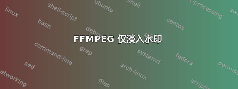 FFMPEG 仅淡入水印