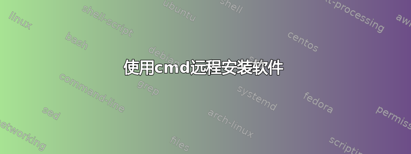 使用cmd远程安装软件