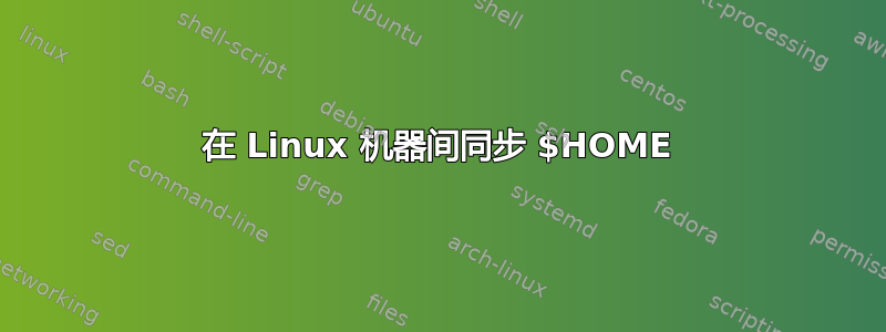 在 Linux 机器间同步 $HOME