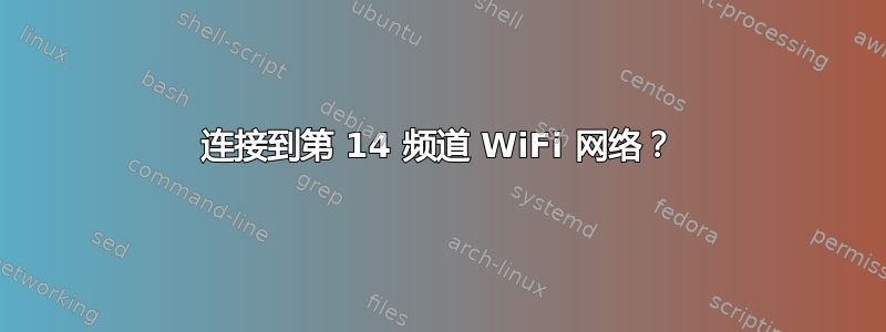 连接到第 14 频道 WiFi 网络？