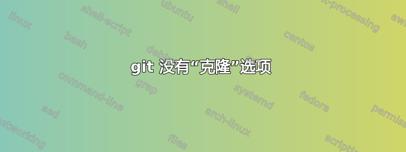 git 没有“克隆”选项