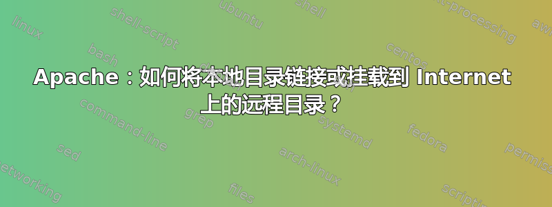 Apache：如何将本地目录链接或挂载到 Internet 上的远程目录？