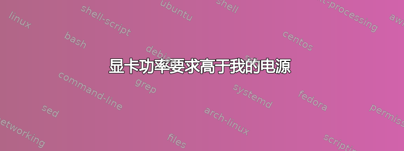 显卡功率要求高于我的电源