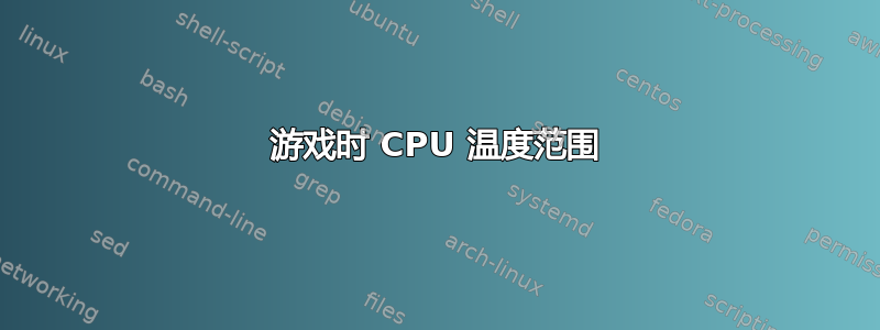 游戏时 CPU 温度范围