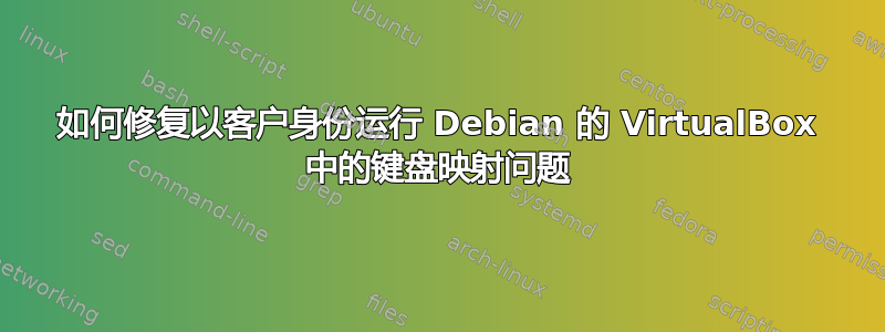 如何修复以客户身份运行 Debian 的 VirtualBox 中的键盘映射问题