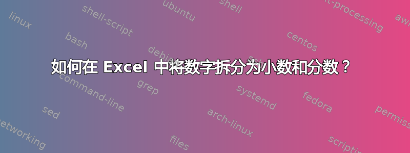 如何在 Excel 中将数字拆分为小数和分数？