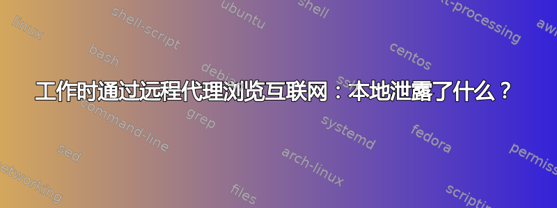 工作时通过远程代理浏览互联网：本地泄露了什么？