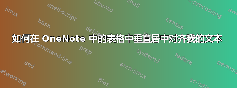 如何在 OneNote 中的表格中垂直居中对齐我的文本