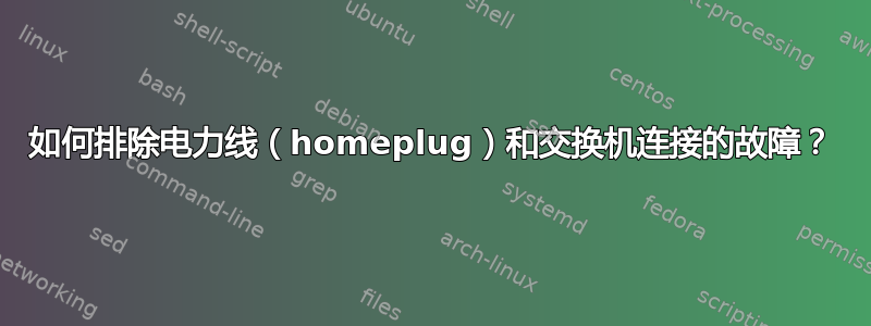 如何排除电力线（homeplug）和交换机连接的故障？