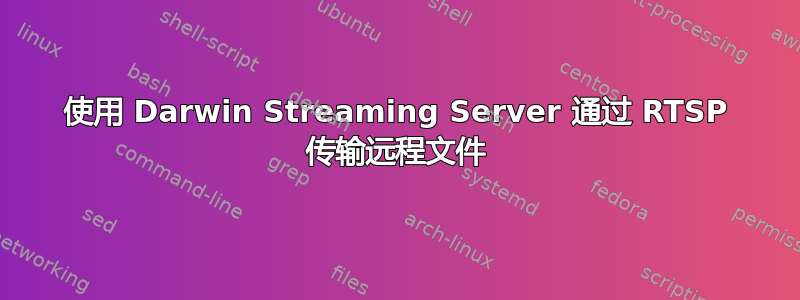 使用 Darwin Streaming Server 通过 RTSP 传输远程文件