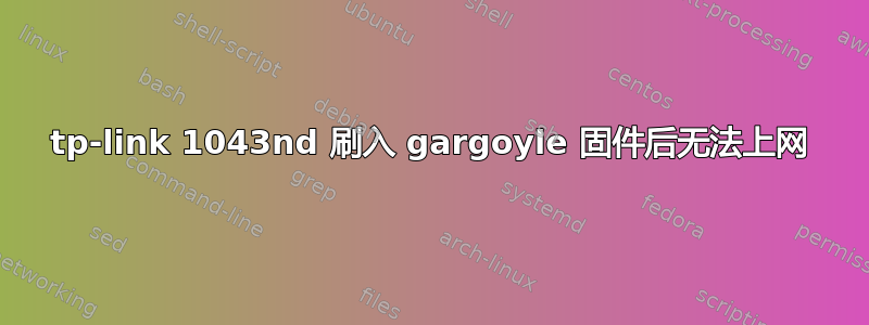 tp-link 1043nd 刷入 gargoyle 固件后无法上网