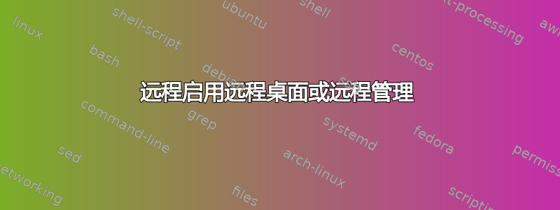 远程启用远程桌面或远程管理