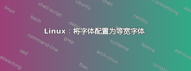 Linux：将字体配置为等宽字体