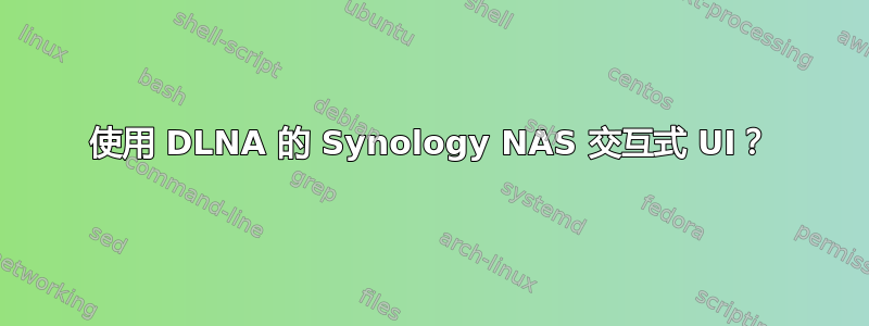 使用 DLNA 的 Synology NAS 交互式 UI？