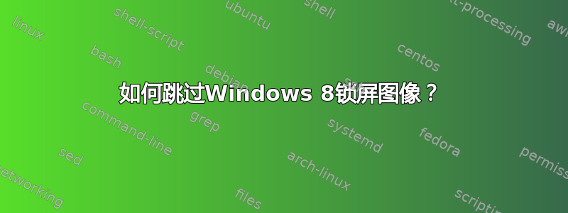 如何跳过Windows 8锁屏图像？