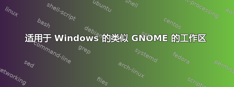 适用于 Windows 的类似 GNOME 的工作区