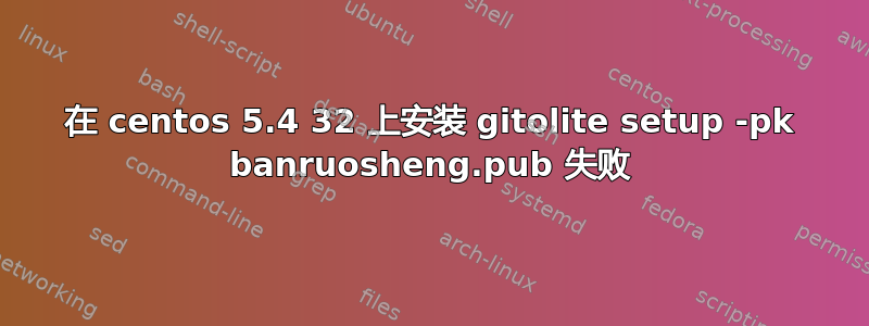 在 centos 5.4 32 上安装 gitolite setup -pk banruosheng.pub 失败