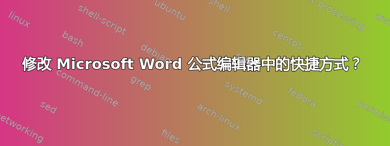 修改 Microsoft Word 公式编辑器中的快捷方式？