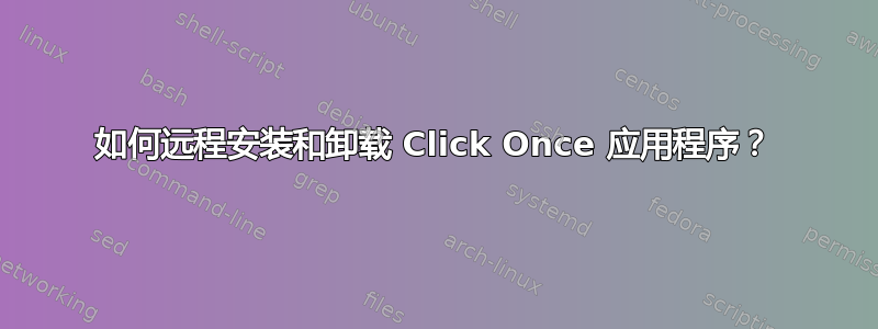 如何远程安装和卸载 Click Once 应用程序？