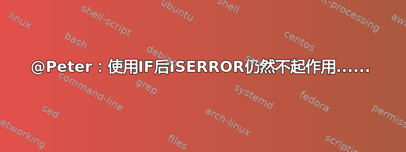 @Peter：使用IF后ISERROR仍然不起作用......