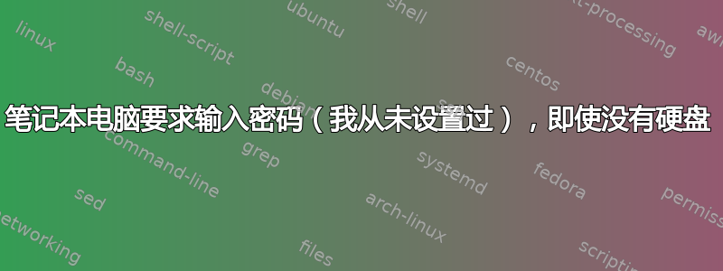 笔记本电脑要求输入密码（我从未设置过），即使没有硬盘