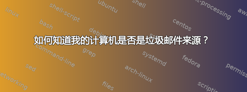 如何知道我的计算机是否是垃圾邮件来源？