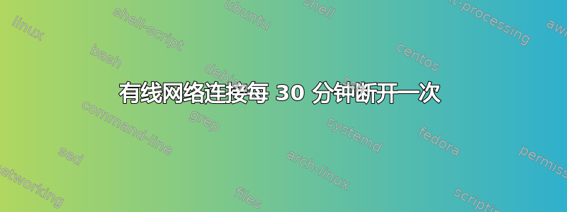 有线网络连接每 30 分钟断开一次