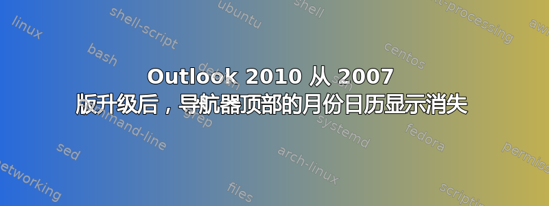 Outlook 2010 从 2007 版升级后，导航器顶部的月份日历显示消失