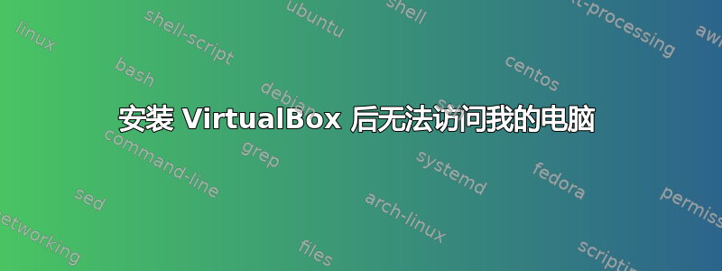 安装 VirtualBox 后无法访问我的电脑