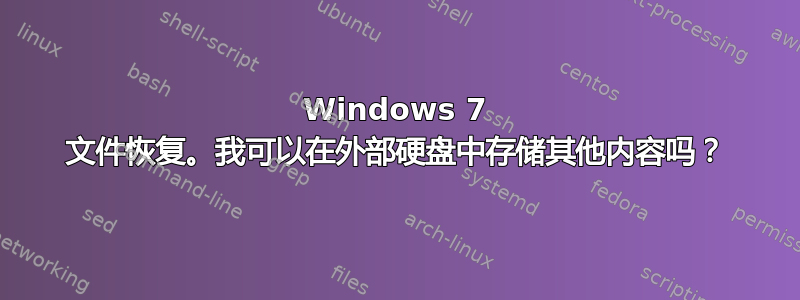 Windows 7 文件恢复。我可以在外部硬盘中存储其他内容吗？