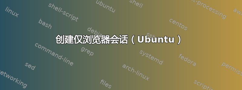 创建仅浏览器会话（Ubuntu）