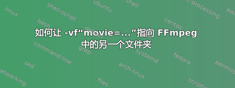 如何让 -vf“movie=...”指向 FFmpeg 中的另一个文件夹