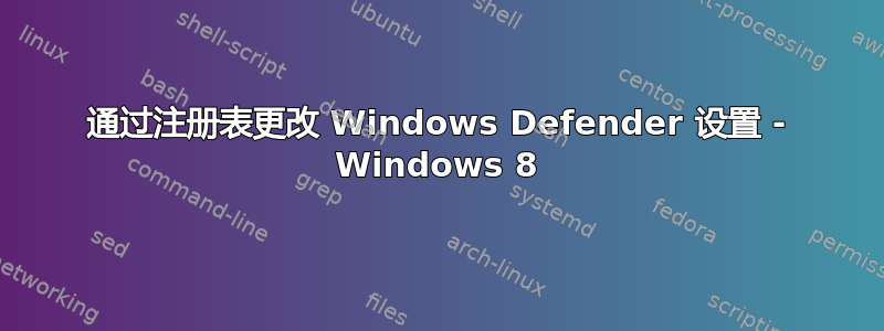 通过注册表更改 Windows Defender 设置 - Windows 8