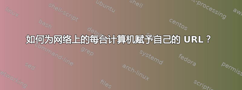 如何为网络上的每台计算机赋予自己的 URL？