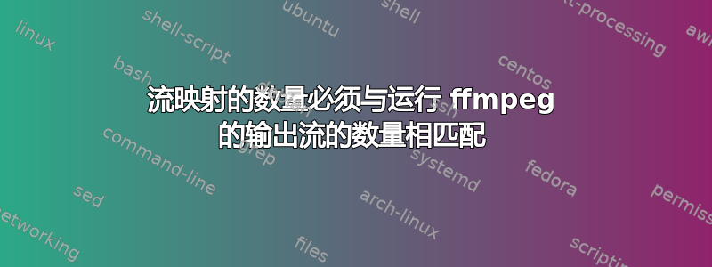 流映射的数量必须与运行 ffmpeg 的输出流的数量相匹配