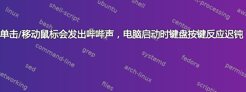 单击/移动鼠标会发出哔哔声，电脑启动时键盘按键反应迟钝 