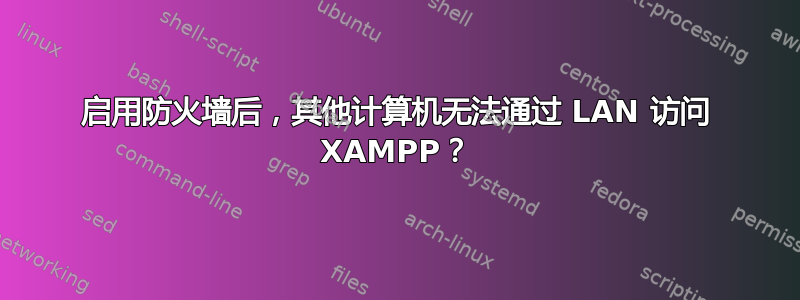 启用防火墙后，其他计算机无法通过 LAN 访问 XAMPP？