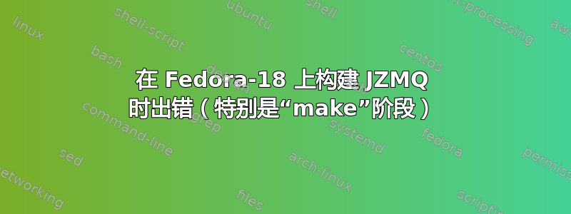 在 Fedora-18 上构建 JZMQ 时出错（特别是“make”阶段）