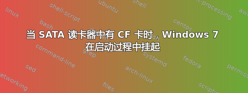 当 SATA 读卡器中有 CF 卡时，Windows 7 在启动过程中挂起