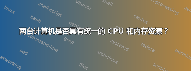 两台计算机是否具有统一的 CPU 和内存资源？