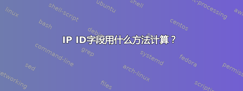 IP ID字段用什么方法计算？